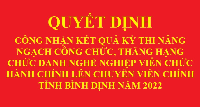 Quyết định công nhận kết quả kỳ thi nâng ngạch công chức, thăng hạng chức danh nghề nghiệp viên chức hành chính lên chuyên viên chính tỉnh Bình Định năm 2022
