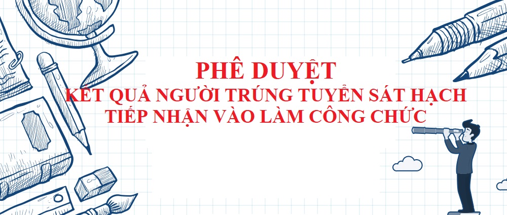Phê duyệt kết quả và danh sách người trúng tuyển sát hạch tiếp nhận vào làm công chức.