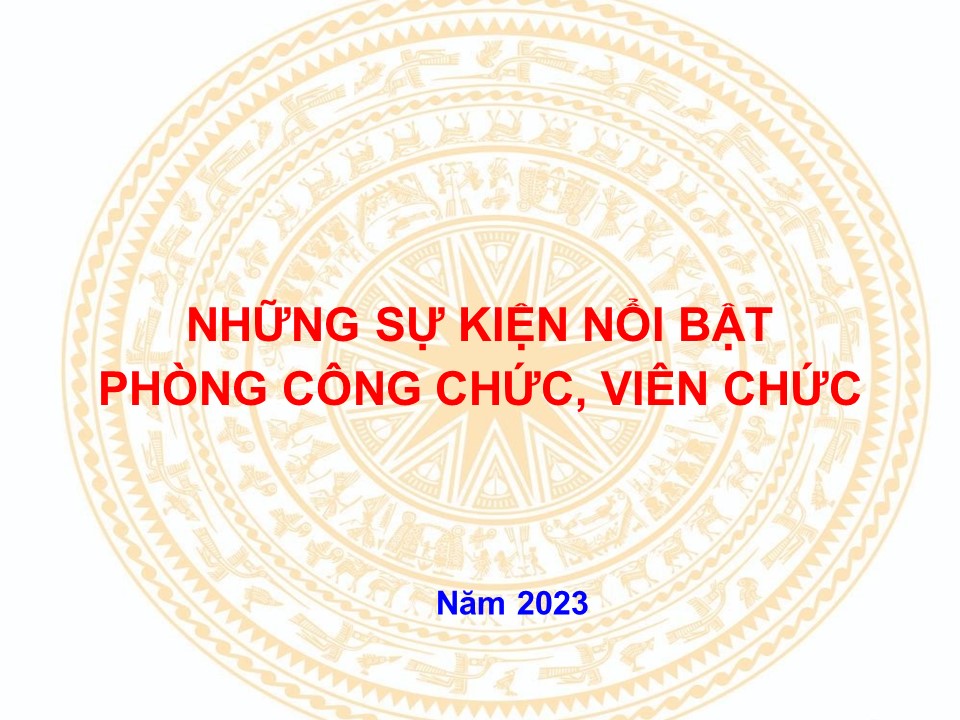 NHỮNG SỰ KIỆN NỔI BẬT CỦA PHÒNG CÔNG CHỨC, VIÊN CHỨC NĂM 2023